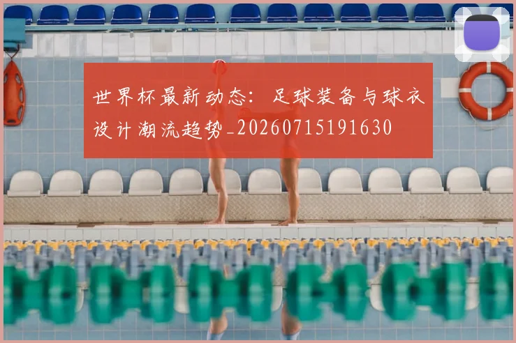 世界杯最新动态：足球装备与球衣设计潮流趋势_20260715191630