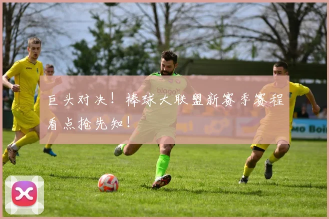 巨头对决!棒球大联盟新赛季赛程看点抢先知!