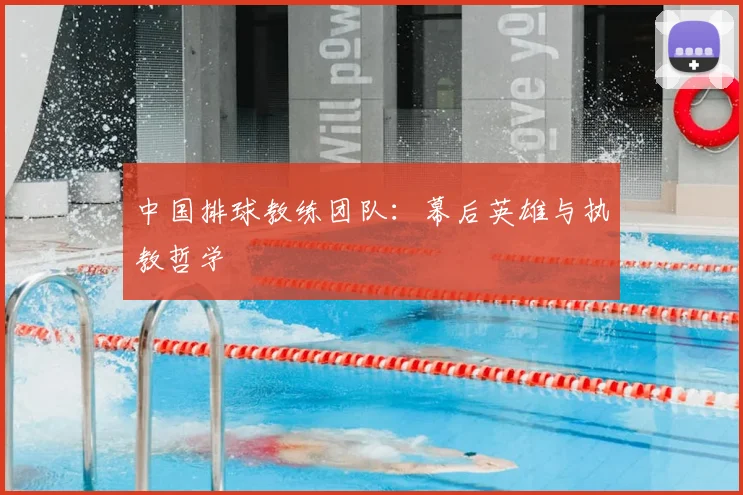 中国排球教练团队:幕后英雄与执教哲学
