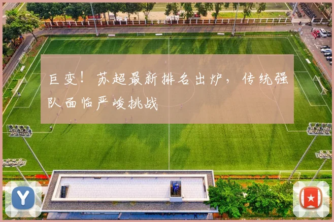 巨变！苏超最新排名出炉，传统强队面临严峻挑战