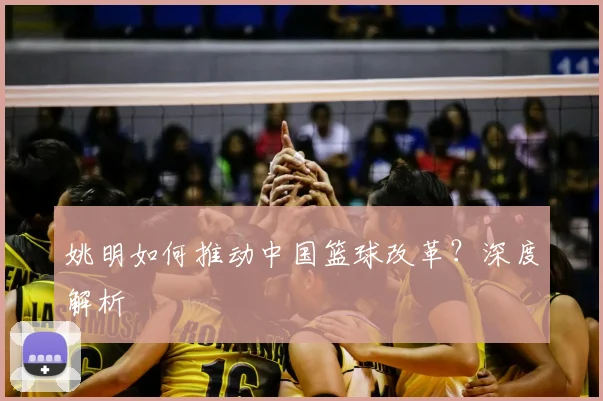姚明如何推动中国篮球改革?深度解析